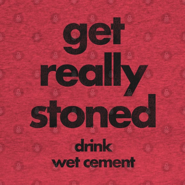 Get Really Stoned, Drink Wet Cement by darklordpug